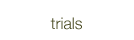 TRIALS